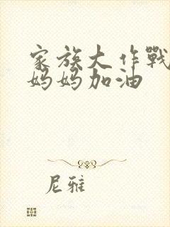 家族大作战爸爸妈妈加油