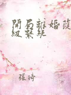 开局离婚获得神级系统