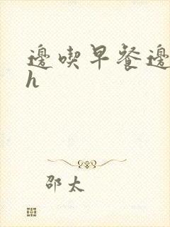 边吃早餐边肉她h