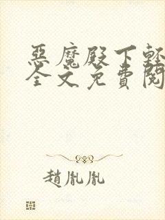 恶魔殿下轻一点全文免费阅读