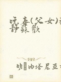 晚春(父女)程静苏欢