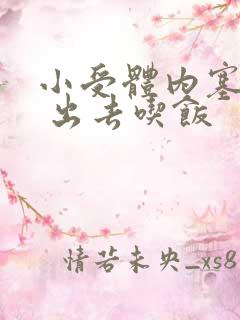 小受体内塞东西 出去吃饭