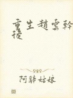 重生赵云干何太后