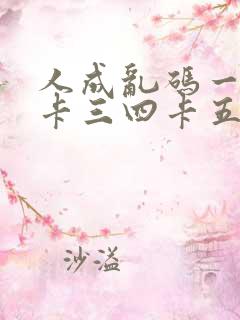 人成乱码一卡二卡三四卡五卡六卡