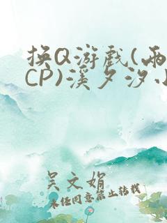 换Q游戏(两对CP)溪夕汐小说