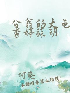 公翁的大龟挺进秀婷苏玥