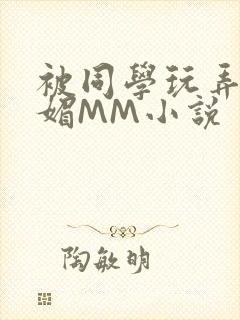 被同学玩弄的妩媚MM小说