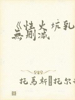 《性火坑乳燕》无删减
