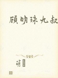 顾明珠九叔免费