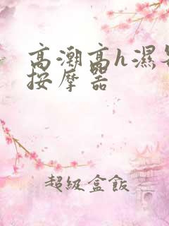 高潮高h湿各种按摩器