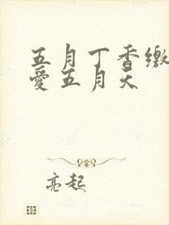 五月丁香缴情深爱五月天