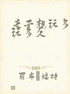 老子想玩多久就玩多久