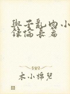 与子乱肉小说目录伦长篇