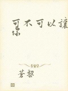 可不可以让我爱你