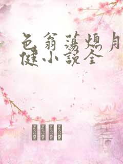 色翁荡熄月月健健小说全