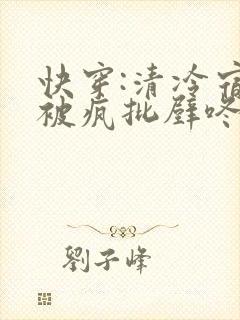 快穿:清冷宿主被疯批壁咚强制爱笔趣阁