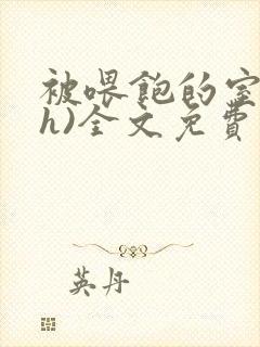 被喂饱的室友(h)全文免费阅读