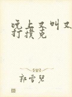 晚上又叫又疼的打扑克