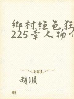 乡村绝色狂医第225章人物介绍