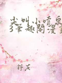 尖叫小喷泉1v3笔趣阁漫画