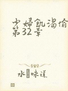 少妇饥渴偷公乱第32章