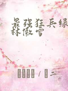 最强狂兵绿帽版林傲雪