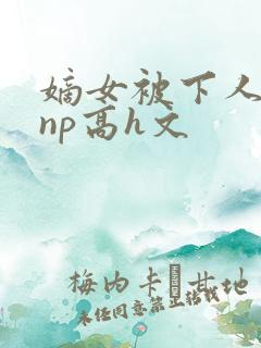 嫡女被下人凌虐np高h文