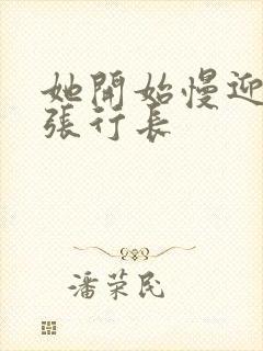 她开始慢迎迎合张行长