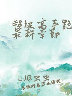 超级高手艳遇记最新章节