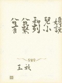 公公和儿媳妇所有系列小说全文阅读