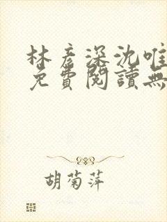 林彦深沈唯全文免费阅读无弹窗