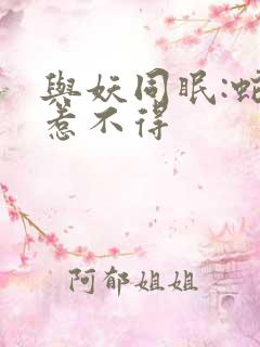 与妖同眠:蛇王惹不得