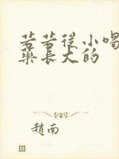 若若从小喝催乳药长大的