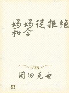 妈妈从拒绝到迎和合