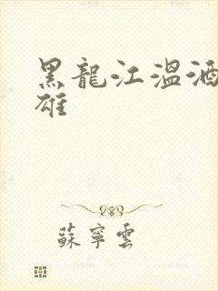 黑龙江温酒斩华雄