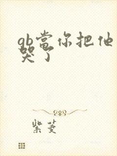 gb当你把他抄哭了