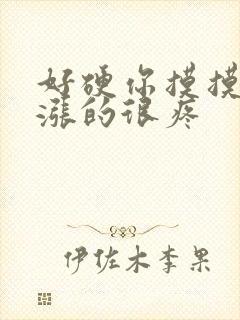 好硬你摸摸下面涨的很疼