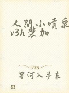 人间小喷泉h1v3h裴加