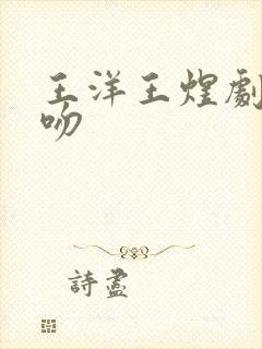 王洋王煜剧中接吻