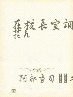 在校长室调教校花h