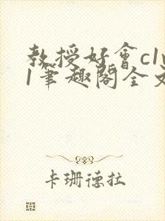 教授好会c1v1笔趣阁全文免费阅读下载