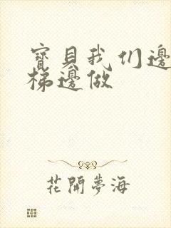 宝贝我们边上楼梯边做