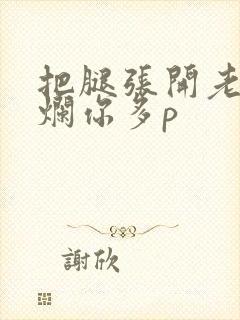 把腿张开老子臊烂你多p