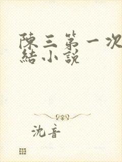 陈三第一次干白结小说