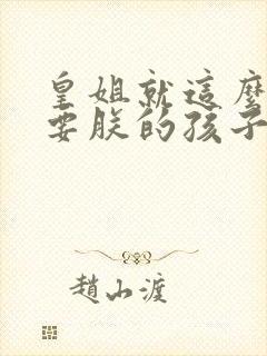 皇姐就这么不想要朕的孩子