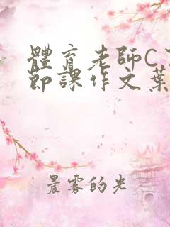 体育老师C了一节课作文叶渺渺