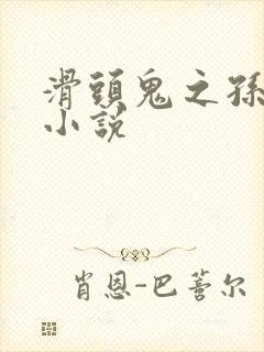 滑头鬼之孙穿越小说