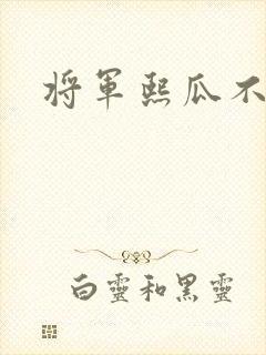 将军熙瓜不是瓜