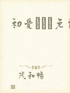 初爱ねんね免费