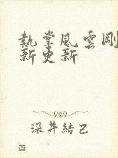 执掌风云刚刚最新更新